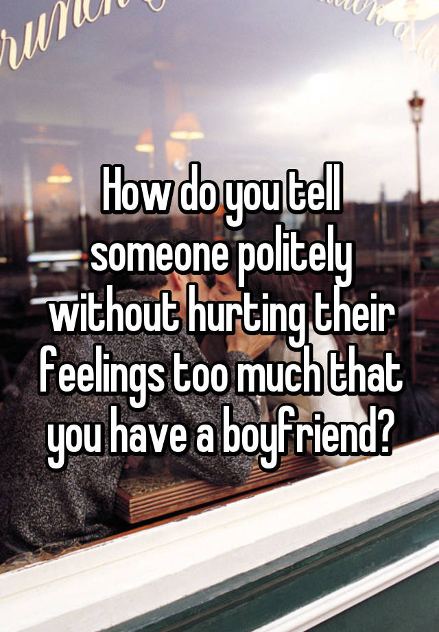 how-do-you-tell-someone-politely-without-hurting-their-feelings-too