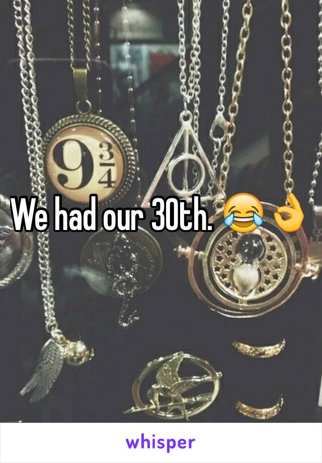 We had our 30th. 😂👌