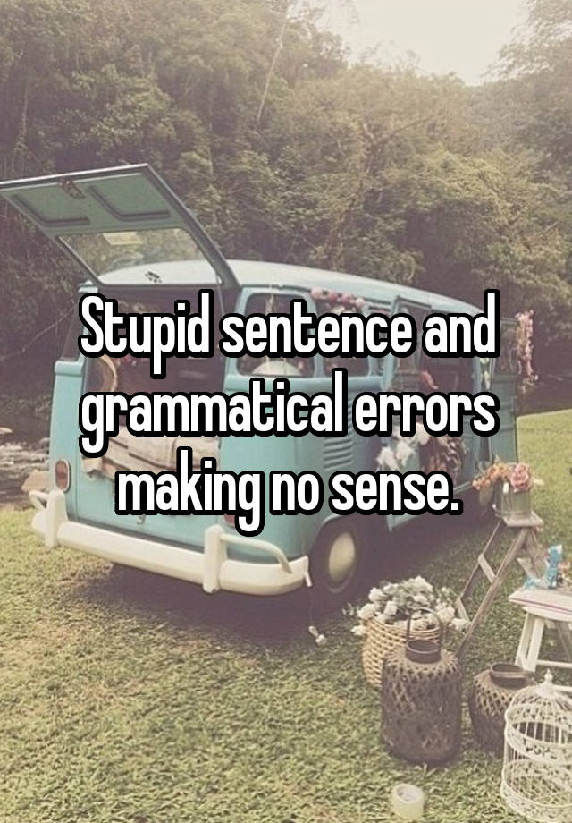 stupid-sentence-and-grammatical-errors-making-no-sense