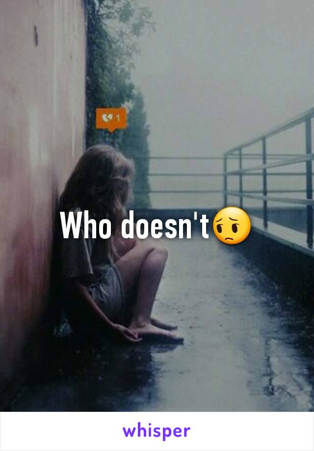 Who doesn't😔