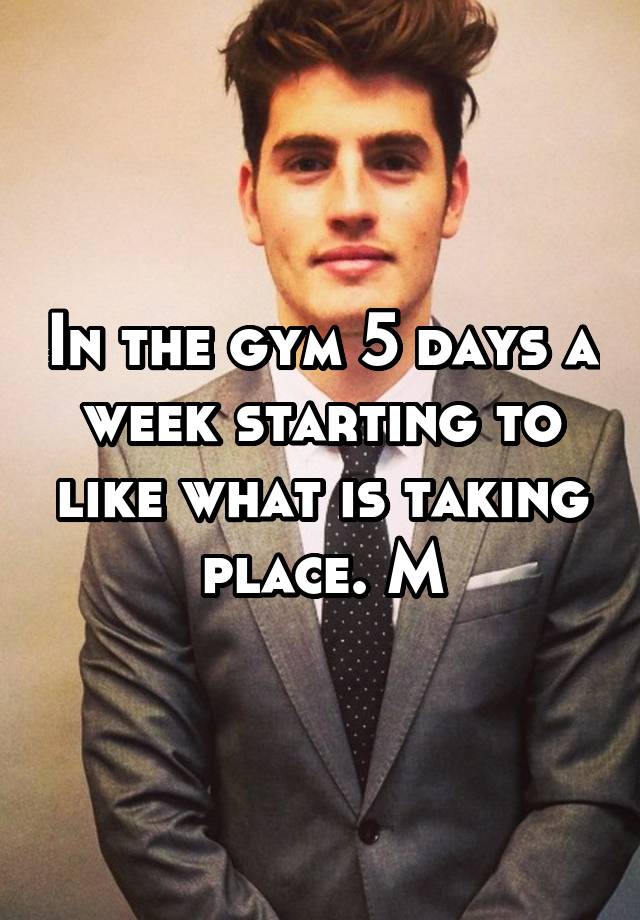 in-the-gym-5-days-a-week-starting-to-like-what-is-taking-place-m