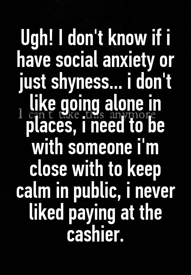 ugh-i-don-t-know-if-i-have-social-anxiety-or-just-shyness-i-don-t