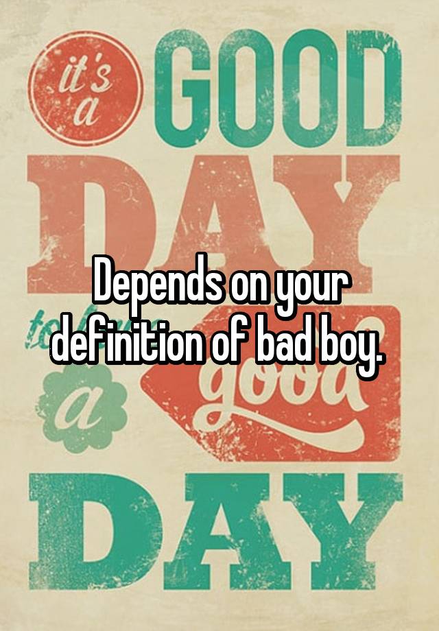 depends-on-your-definition-of-bad-boy