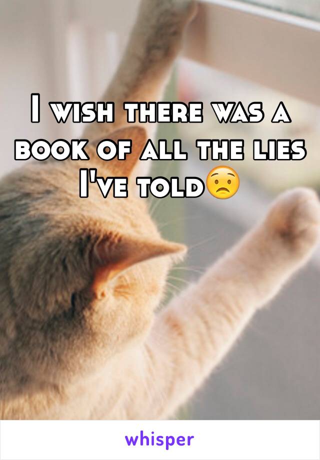 I wish there was a book of all the lies I've toldðŸ˜Ÿ