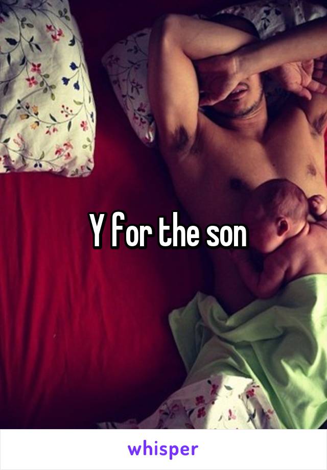  Y for the son