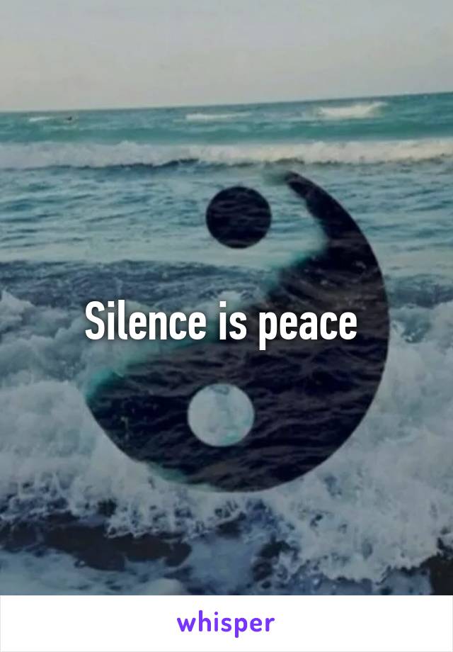 Silence is peace 