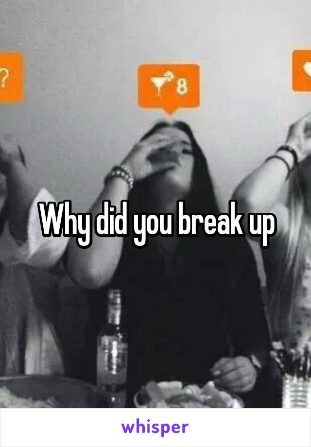 Why did you break up