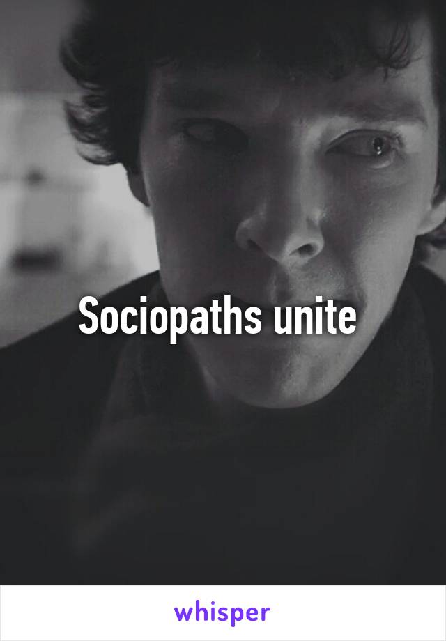 Sociopaths unite 