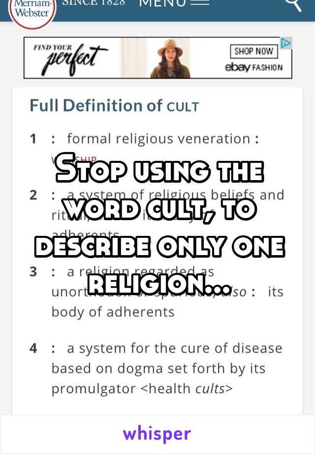 Stop using the word cult, to describe only one religion...