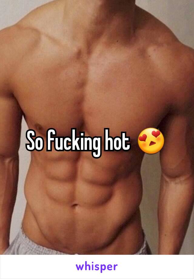 So fucking hot 😍