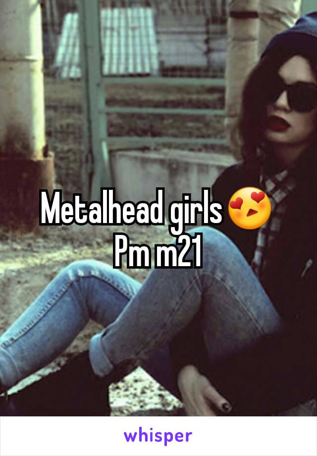 Metalhead girls😍
Pm m21