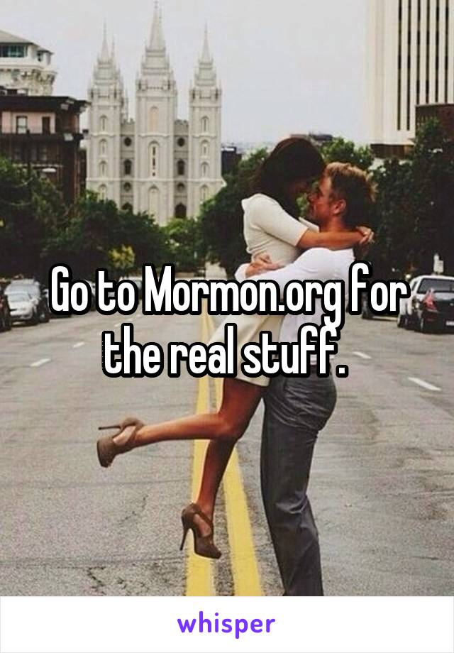 Go to Mormon.org for the real stuff. 