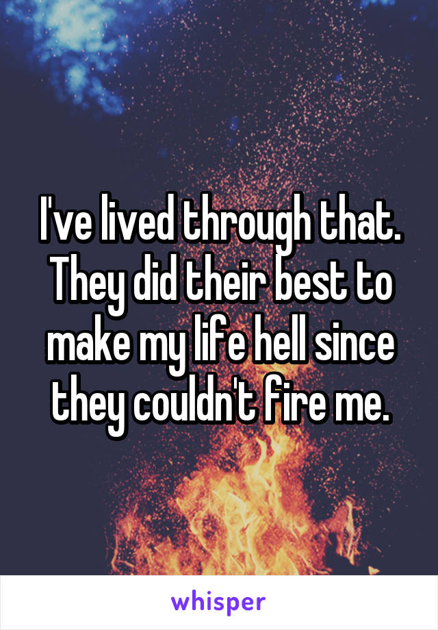 I've lived through that. They did their best to make my life hell since they couldn't fire me.