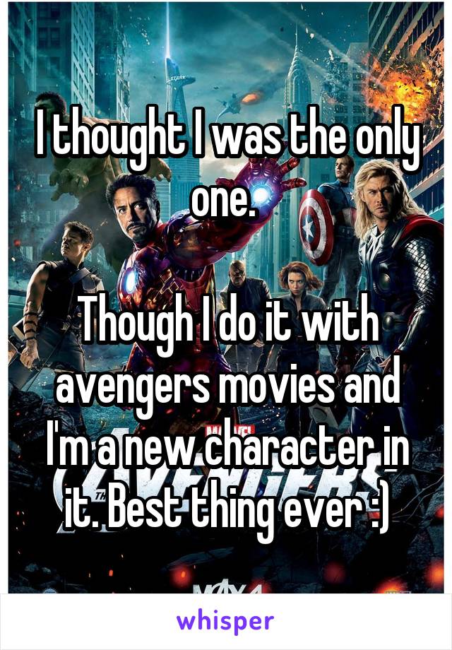 I thought I was the only one. 

Though I do it with avengers movies and I'm a new character in it. Best thing ever :)
