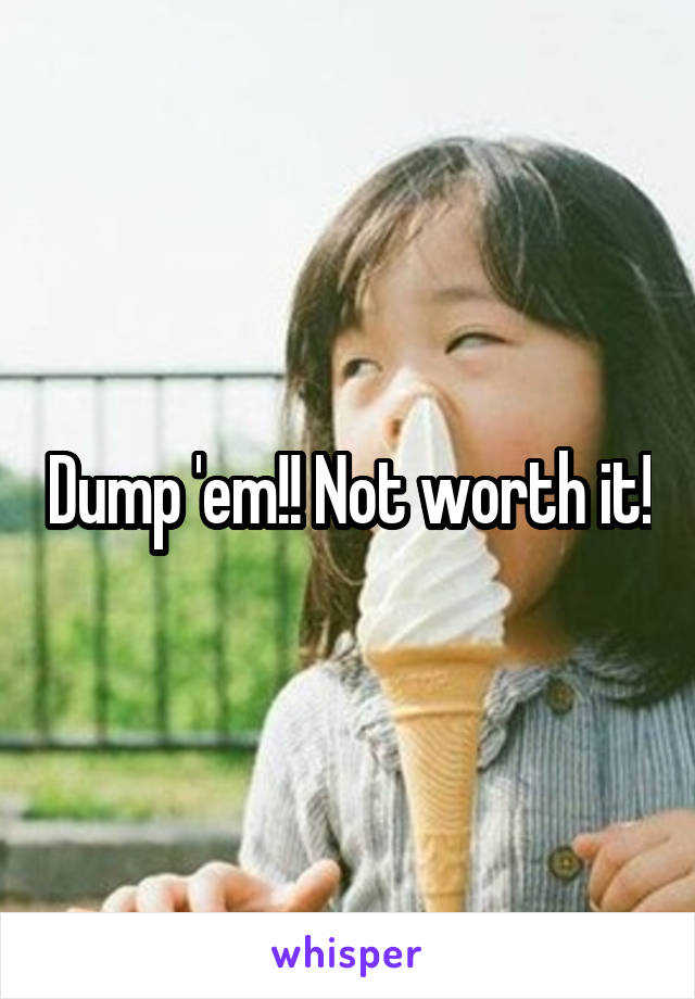 Dump 'em!! Not worth it!