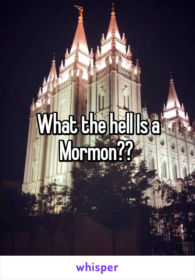 What the hell Is a Mormon?? 