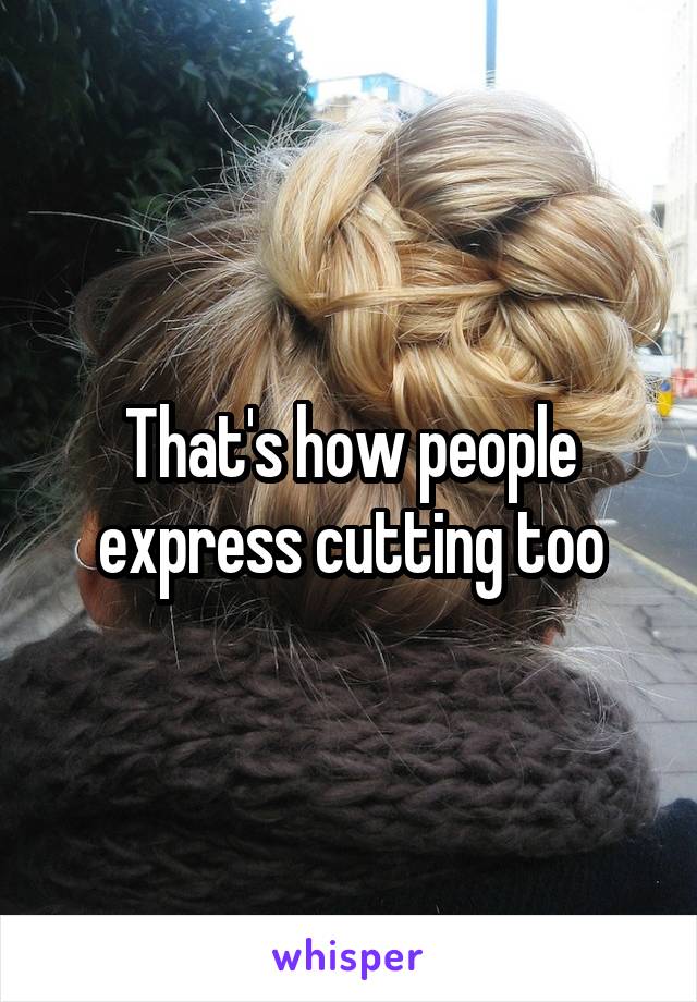 That's how people express cutting too