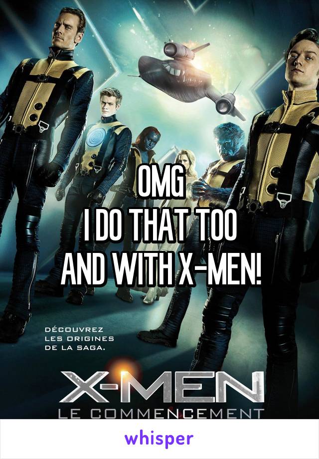 OMG
I DO THAT TOO
AND WITH X-MEN!