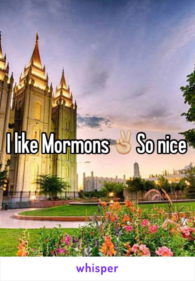 I like Mormons✌🏼️So nice