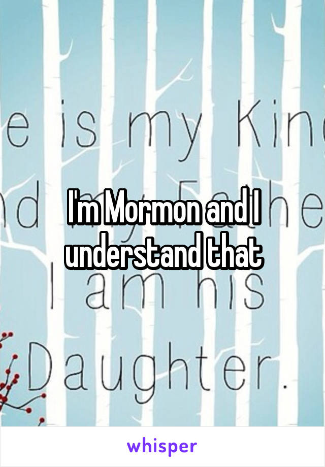 I'm Mormon and I understand that