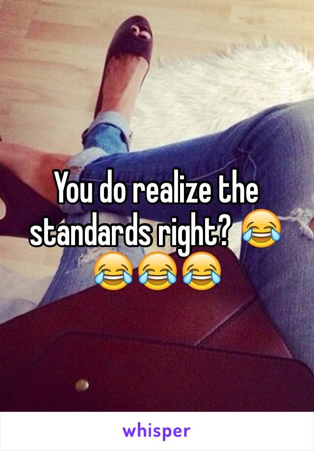 You do realize the standards right? 😂😂😂😂