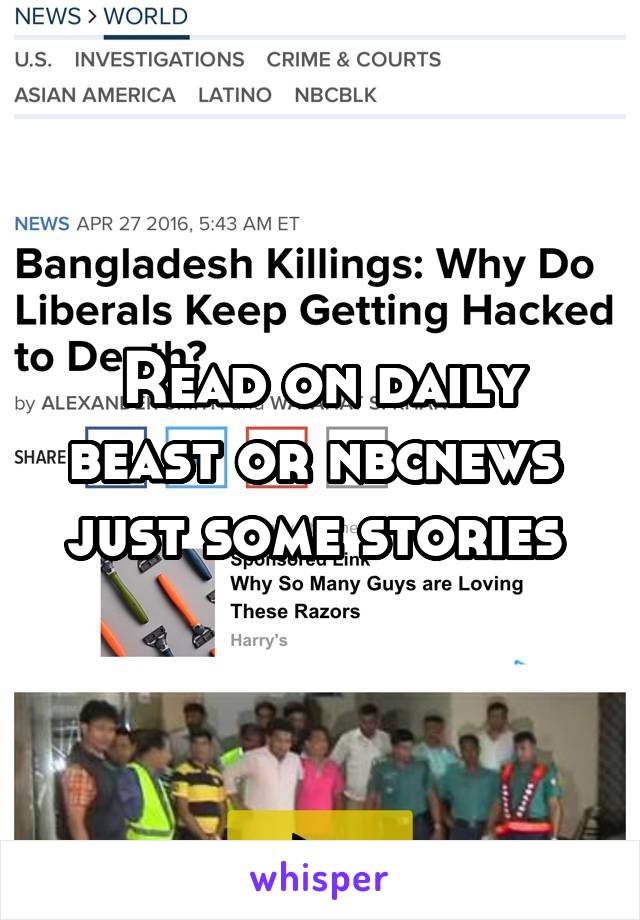 Read on daily beast or nbcnews  just some stories 