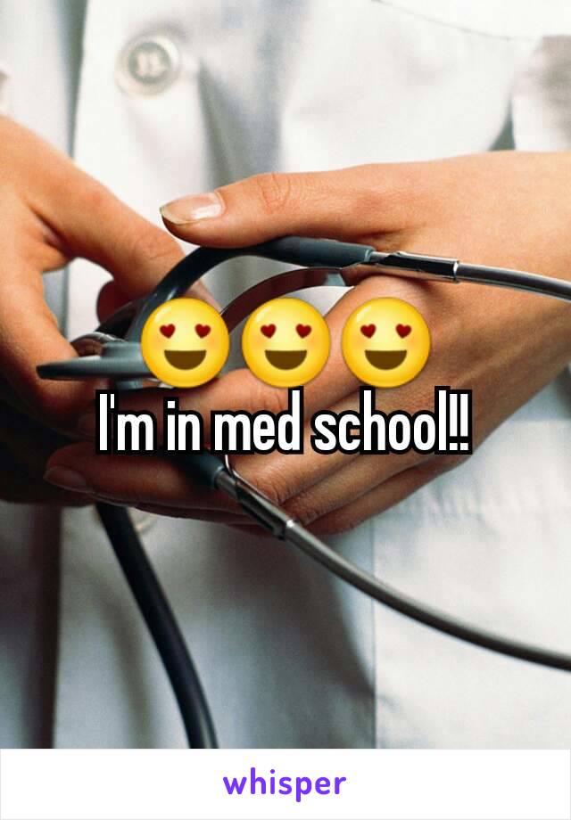 😍😍😍
I'm in med school!!