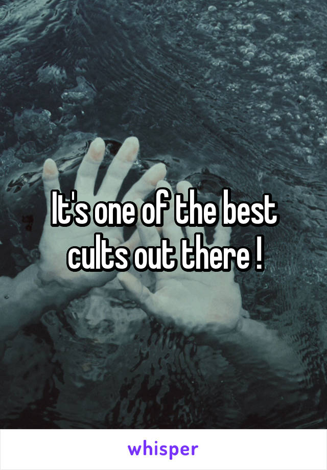 It's one of the best cults out there !
