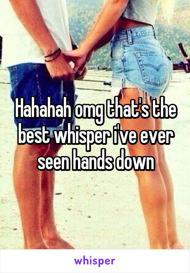 Hahahah omg that's the best whisper i've ever seen hands down