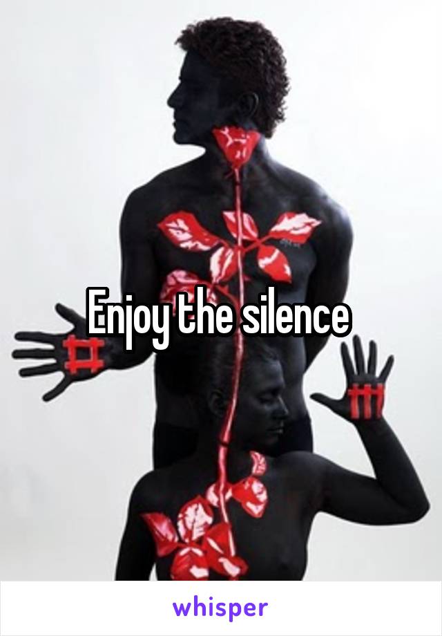 Enjoy the silence 