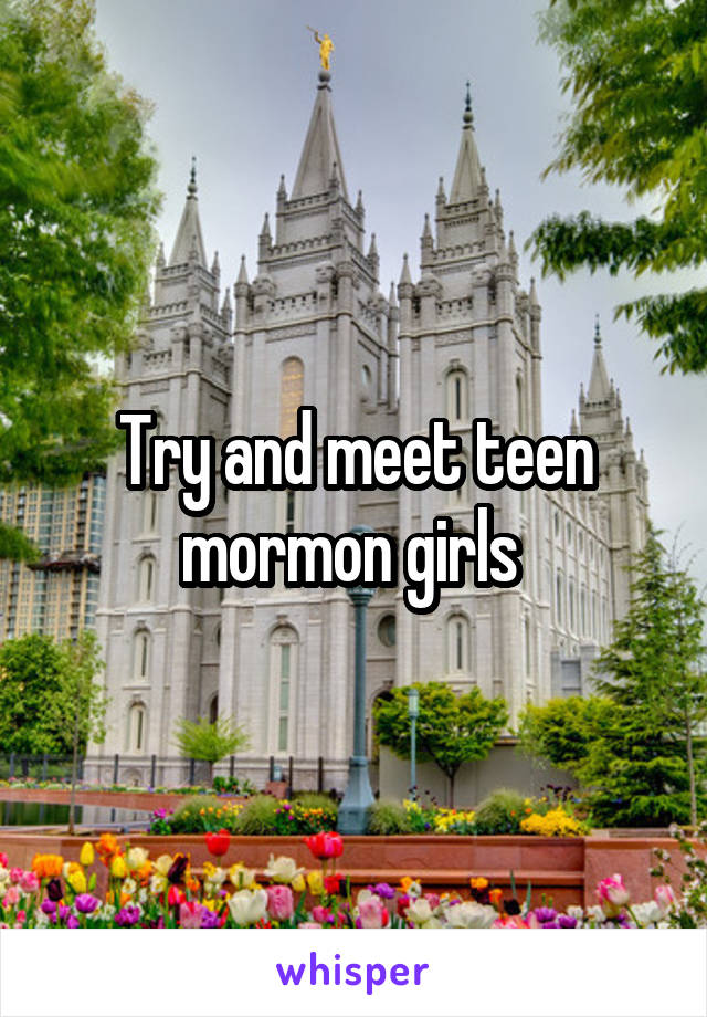 Try and meet teen mormon girls 