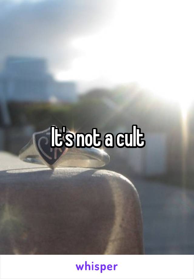 It's not a cult