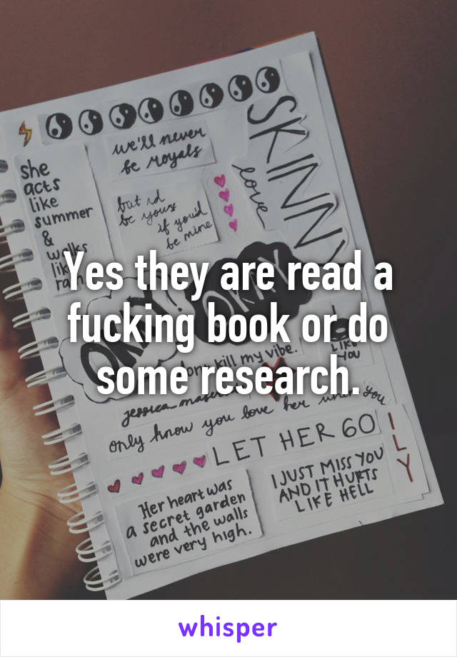 Yes they are read a fucking book or do some research.