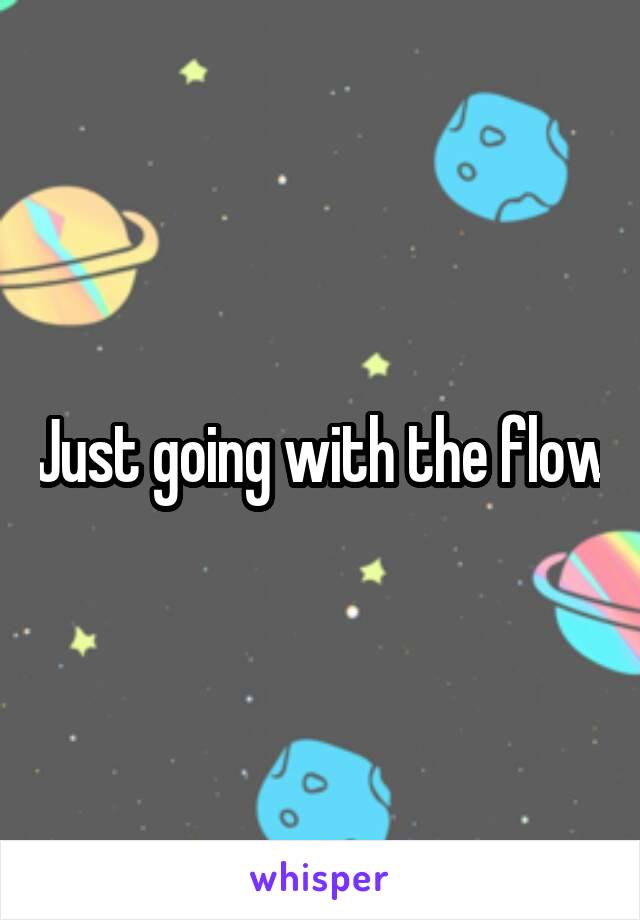 Just going with the flow