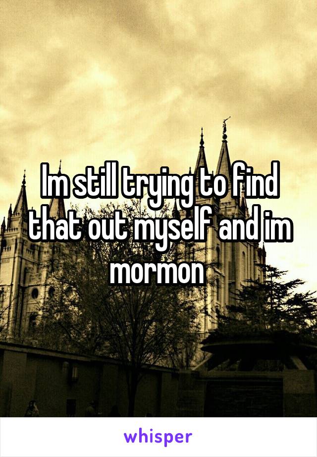 Im still trying to find that out myself and im mormon 