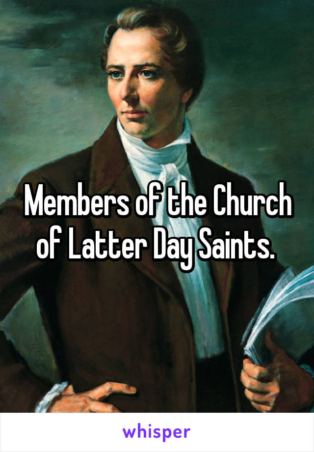 Members of the Church of Latter Day Saints. 
