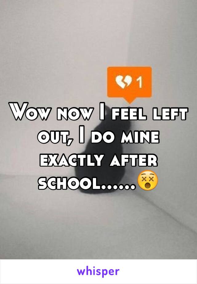 Wow now I feel left out, I do mine exactly after school......😵