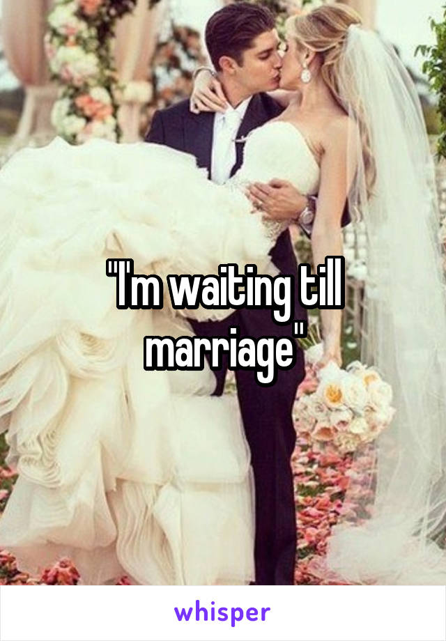 "I'm waiting till marriage"