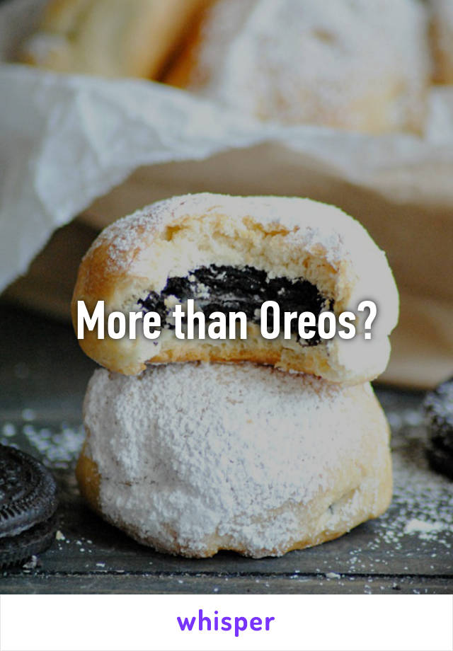 More than Oreos?