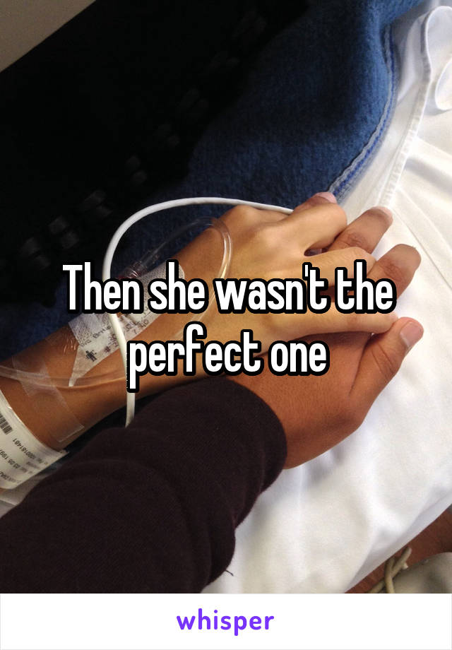 Then she wasn't the perfect one