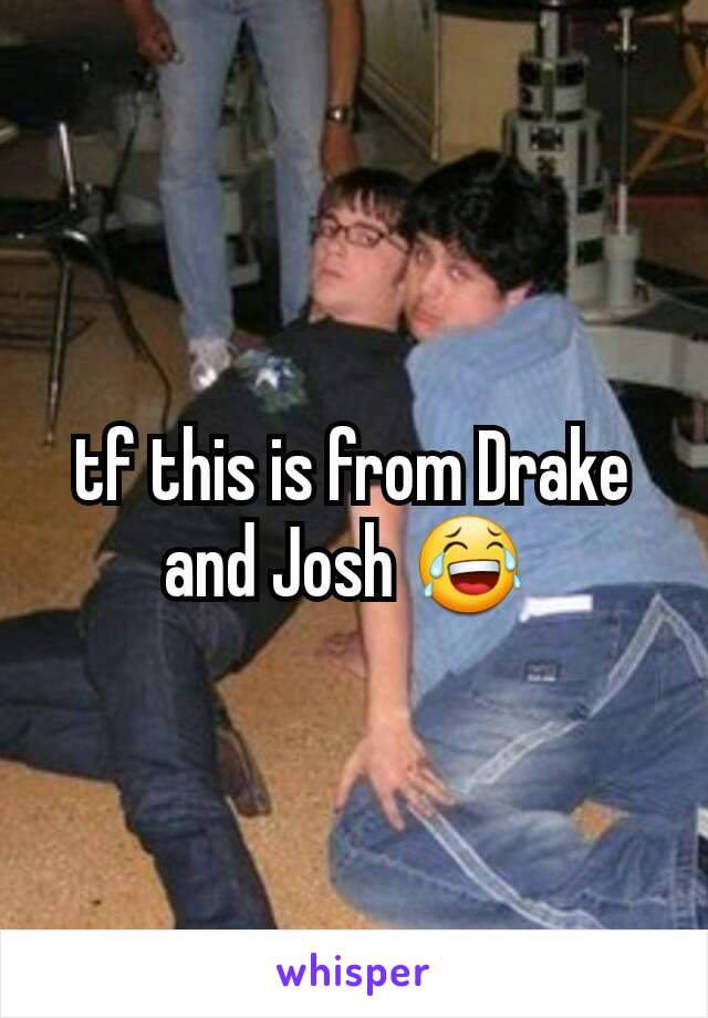 tf this is from Drake and Josh 😂 