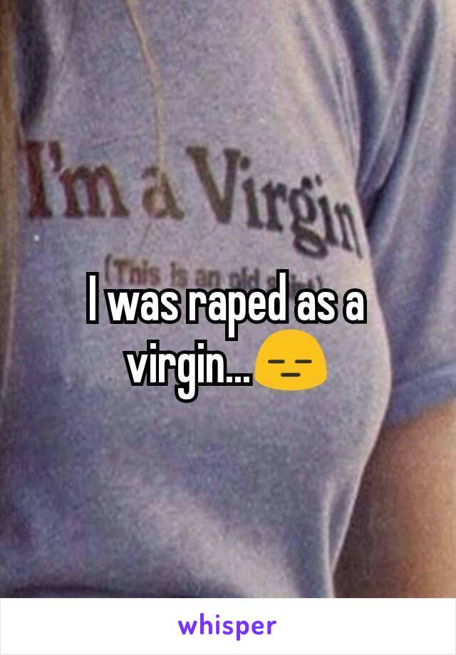 I was raped as a virgin...😑