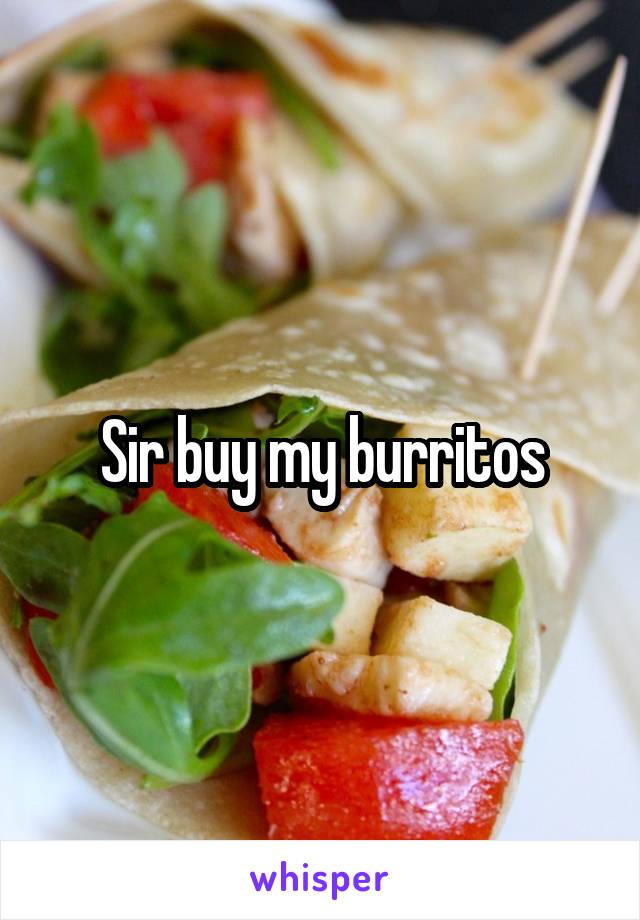 Sir buy my burritos