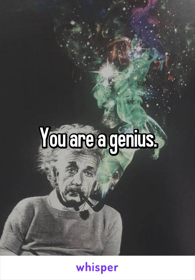 You are a genius.