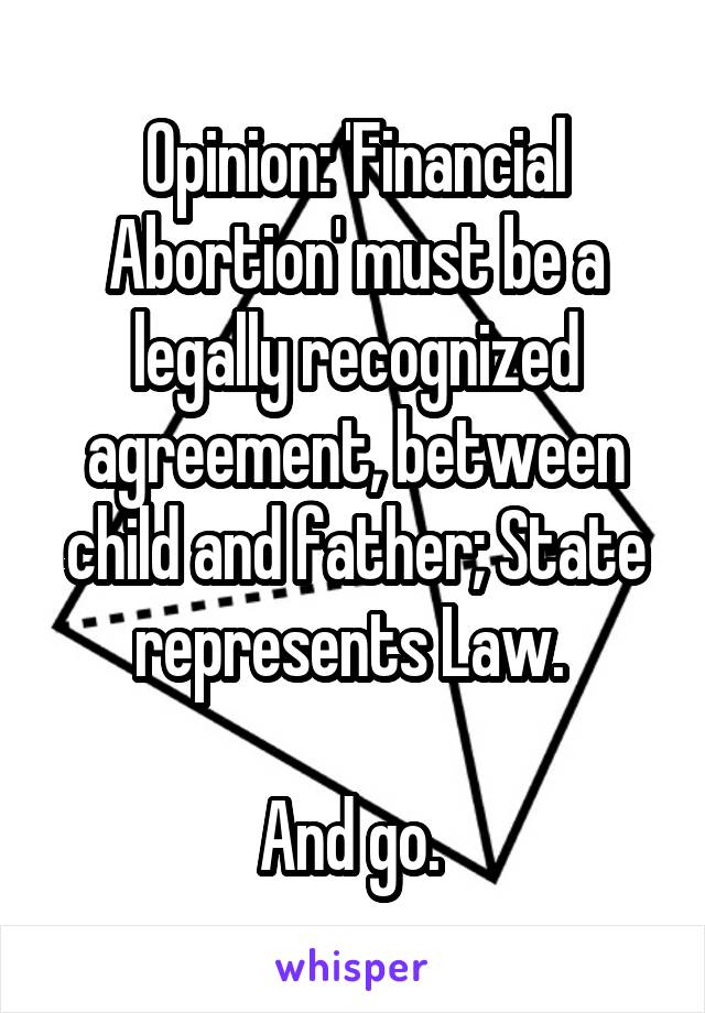 Opinion: 'Financial Abortion' must be a legally recognized agreement, between child and father; State represents Law. 

And go. 