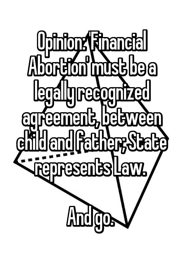 Opinion: 'Financial Abortion' must be a legally recognized agreement, between child and father; State represents Law. 

And go. 