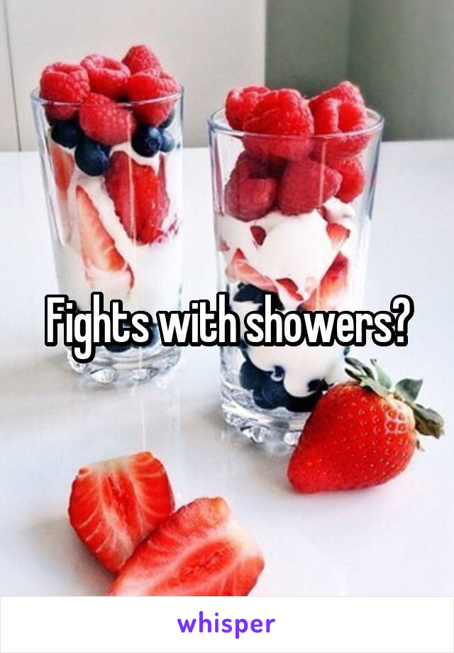 Fights with showers?