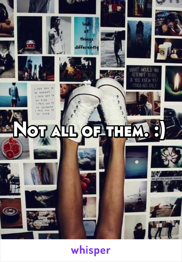 Not all of them. :) 