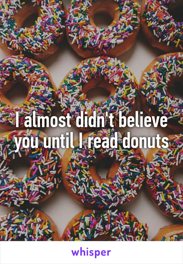 I almost didn't believe you until I read donuts