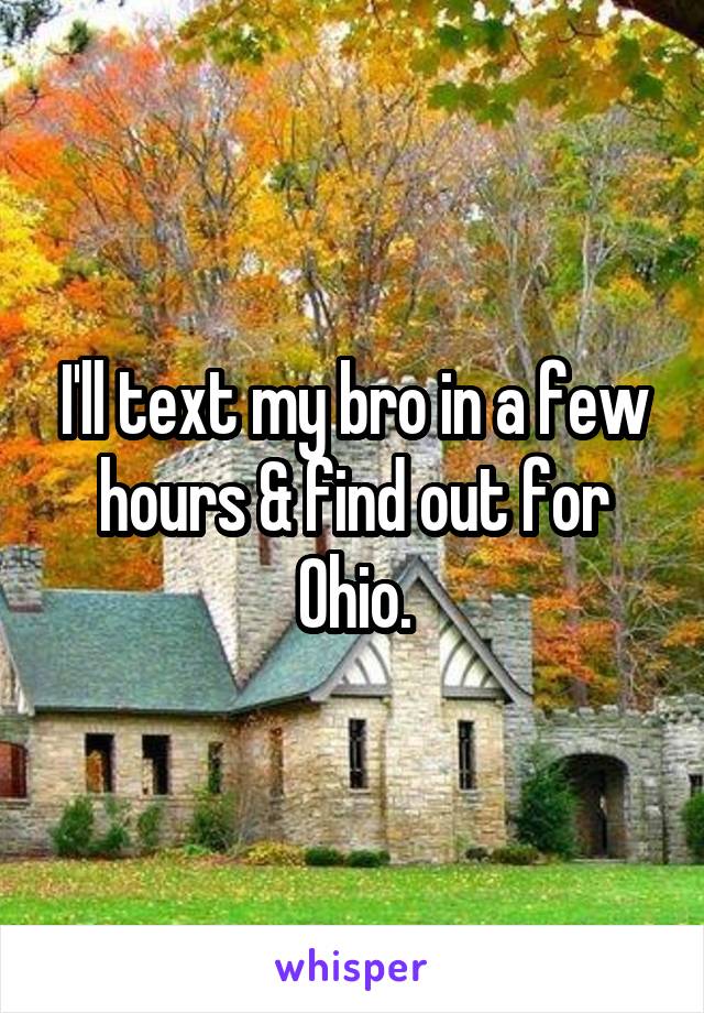 I'll text my bro in a few hours & find out for Ohio.